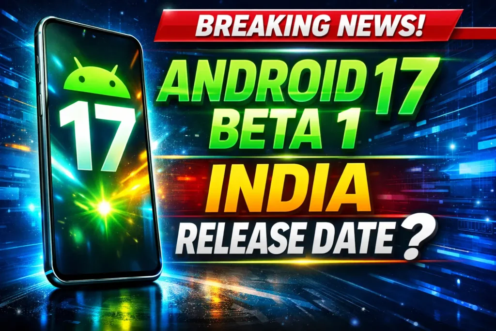 android 17 beta 1 release date in india update preview on smartphone screen